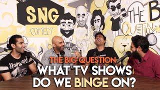 SnG: What TV Shows Do We Binge On? | The Big Question Season 2 Ep 06 | Video Podcast