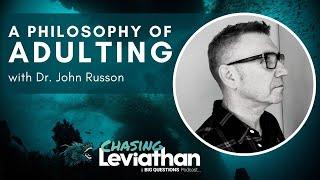 A Philosophy of Adulting with Dr. John Russon (Chasing Leviathan) #podcast #adulting #philosophy