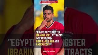 Egyptian Youngster Ibrahim Adel Attracts Interest from Nordsjælland and Anderlecht! ️