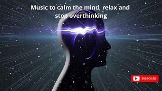 Music to calm the mind, relax and stop overthinking