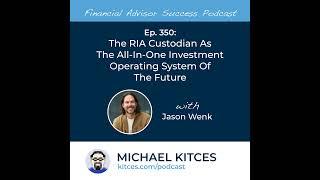 Ep 350: The RIA Custodian As The All-In-One Investment Operating System Of The Future With Jason ...