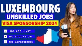 Unskilled Jobs in Luxembourg With Free Visa Sponsorship 2024 - Luxembourg Work Visa