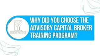 Why Did You Choose The Advisory Capital Broker Training Program