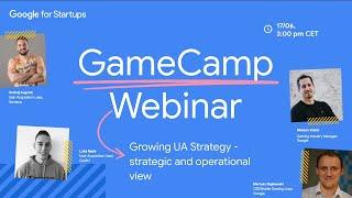 GameCamp Webinar: Growing UA Strategy - strategic and operational view