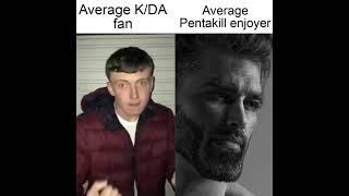 Average K/DA FAN vs Average Pentakill enjoyer