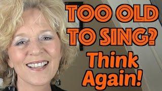 Too Old to Sing? Think again!