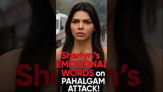 Sherlyn Chopra Breaks Silence on Pahalgam Terror Attack | Heartfelt Emotional Reaction | Latest News