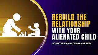 How to Rebuild the Relationship with Your Alienated Child I Parental Alienation