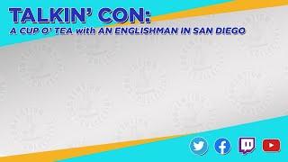 Talkin' Con: A Cup O' Tea with An Englishman In San Diego s10 AN UPDATE