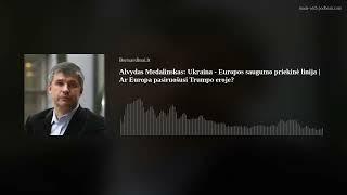 Alvydas Medalinskas: Ukraina — Europos saugumo priekinė linija. Ar Europa pasiruošusi Trumpo erai?