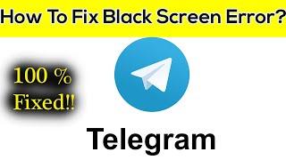 How to Fix Telegram App Black Screen Error Problem Solved in Android & Ios