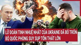 Điểm nóng thế giới: Lữ đoàn tinh nhuệ nhất của Ukraine đã bỏ trốn, Bộ quốc phòng suy sụp