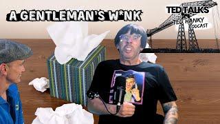 Ted Talks - The Ted Hanky Podcast : A Gentleman's W*nk!