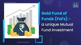 Gold Fund of Funds (FoFs) - a unique mutual fund investment