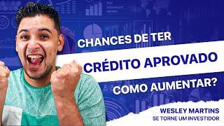 Como AUMENTAR as CHANCES de ter CRÉDITO APROVADO - WESLEY MARTINS | SE TORNE INVESTIDOR