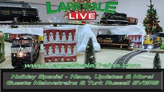 “Large Scale Live” Holiday Special - News, Updates & More! Guests Melovetrainz & Turk Russell SVGRS