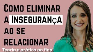 Como eliminar a INSEGURANÇA ao se relacionar | Teoria e prática | Priscilla Macanhão