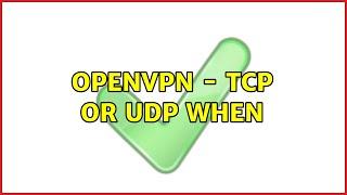 Openvpn - TCP or UDP when