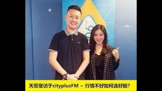 天哥受访于cityplusFM ~ 行情不好如何选好股？