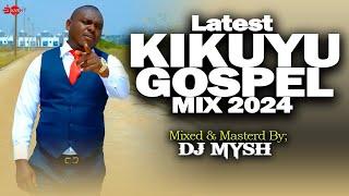 BEST OF KIKUYU LATEST GOSPEL MIX 2024 | DJ MYSH | Munjoroti,Nineveh,Miriam Muthungu,Sammy K,Shiru GP