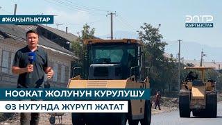 НООКАТ ЖОЛУНУН КУРУЛУШУ ӨЗ НУГУНДА ЖҮРҮП ЖАТАТ