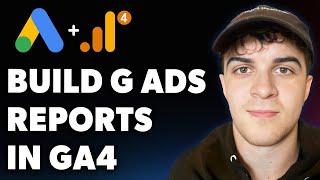 How to Build Google Ads Reports in Ga4 (Full 2025 Guide)