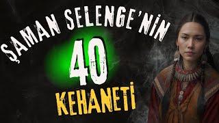 ŞAMAN SELENGE'NİN GERÇEKLEŞMESİ BEKLENEN 40 KEHANETİ