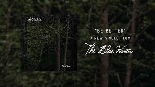 The Blue Winter - Be Better