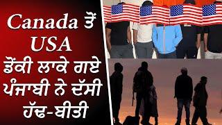 Canada ਤੋਂ USA ਡੋਂਕੀ ਲਾਕੇ ਗਏ ਪੰਜਾਬੀ ਨੇ ਦੱਸੀ ਹੱਢ-ਬੀਤੀ | Illegal Border Crossing | Must Hear Story