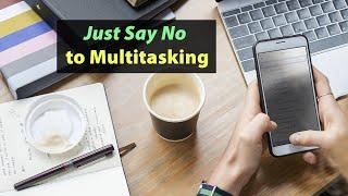 Just Say No to Multitasking