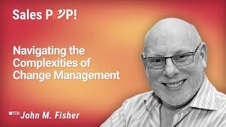 Navigating the Complexities of Change Management with John M  Fisher