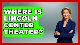 Where Is Lincoln Center Theater? - Broadway Behind The Curtain