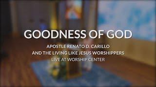 GOODNESS OF GOD | Apostle Renato D. Carillo & The Living Like Jesus Worshippers