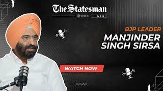 Manjinder Singh Sirsa in conversation with the The Statesman Talk | #TheStatesman Podcast