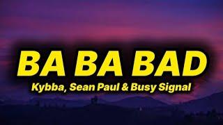 Kybba, Sean Paul & Busy Signal - Ba ba bad (lyrics)