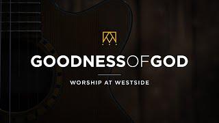 Goodness Of God | Worship At Westside Kings Church