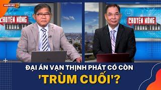 Đại án Vạn Thịnh Phát có còn 'trùm cuối'?