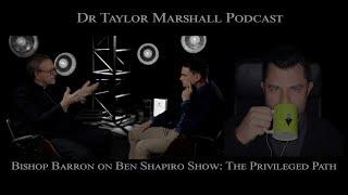 Bishop Barron on Ben Shapiro Show: Dr Marshall revisits this interview and "The Privileged Way"