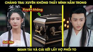 Chàng Trai Xuyên Không Thấy Mình Nằm Trong Quan Tài Và Cái Kết Lấy Vợ Phổi To