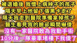 被退婚後 我懷上病秧子的孩子，隔天早上他留下張黑卡走了，隔天我走到醫院準備拿掉孩子，醫生看見我的臉卻瞬間嚇傻，沒有一家醫院敢為我動手術，10分後一隊豪車堵樓下我傻了#甜寵#灰姑娘#霸道總裁#愛情#婚姻