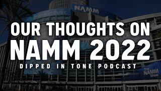 Our thoughts on Namm 2022. Dipped in Tone Podcast