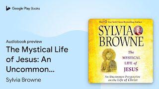 The Mystical Life of Jesus: An Uncommon… by Sylvia Browne · Audiobook preview