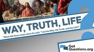 What did Jesus mean when He said, “I am the way, the truth, and the life” (John 14:6)?