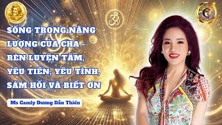 Sống Trong Năng Lượng Của Cha –Rèn Luyện Tâm, Yêu Tiền, Yêu Tình, Sám Hối Và Biết Ơn |Ms Camly Duong