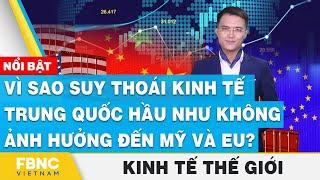 Vì sao suy thoái kinh tế Trung Quốc hầu như không ảnh hưởng đến Mỹ và EU? | Kinh tế thế giới | FBNC