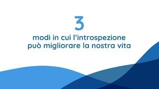 3 modi in cui l'introspezione può migliorare la nostra vita