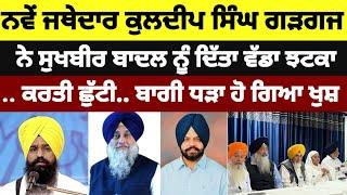 ਨਵੇਂ ਜਥੇਦਾਰ Kuldeep Singh Gargaj ਨੇ Sukhbir Badal ਨੂੰ ਦਿੱਤਾ ਵੱਡਾ ਝਟਕਾ.. ਕਰਤੀ ਛੁੱਟੀ.. #sukhbirbadal