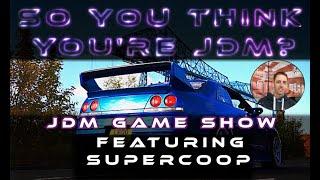 So You Think You're JDM? Game show and Interview with SuperCoop!