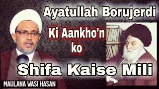 Marhoom Ayatullah Borujerdi Ki Aankho'n ko Shifa Kaise Mili | Molana Wasi Hasan Sahab