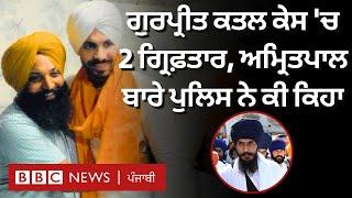 Deep Sidhu ਦੇ ਸਾਥੀ ਦੇ ਰਹੇ Gurpreet ਦੇ ਕਤਲ 'ਚ Amritpal Singh ਦੇ ਰੋਲ ਬਾਰੇ ਪੁਲਿਸ ਨੇ ਕੀ ਕਿਹਾ|𝐁𝐁𝐂 𝐏𝐔𝐍𝐉𝐀𝐁𝐈